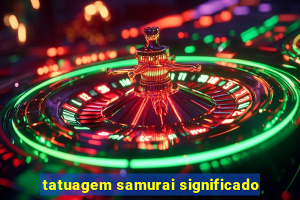 tatuagem samurai significado